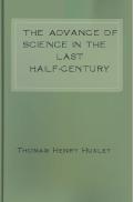 Ebook Free The Advance of Science in the Last Half-Century by Thomas Henry Huxley